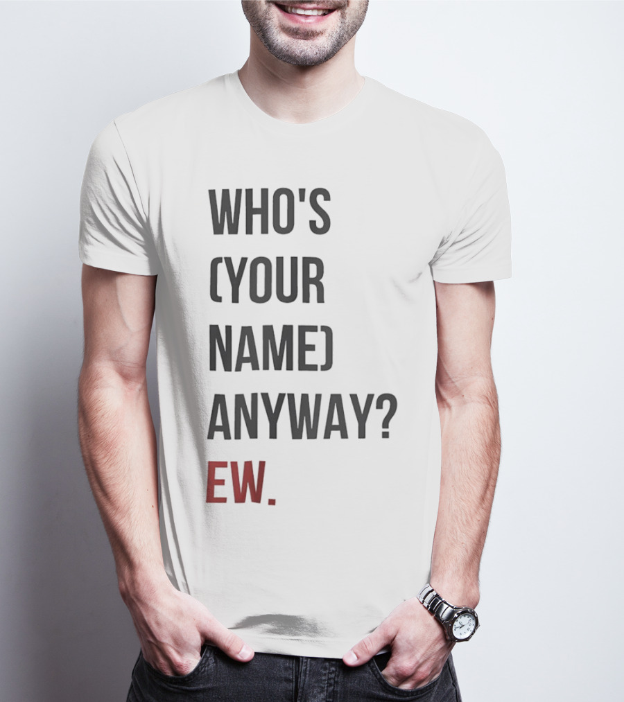 WHO'S (YOUR NAME) ANYWAY EW T-Shirt