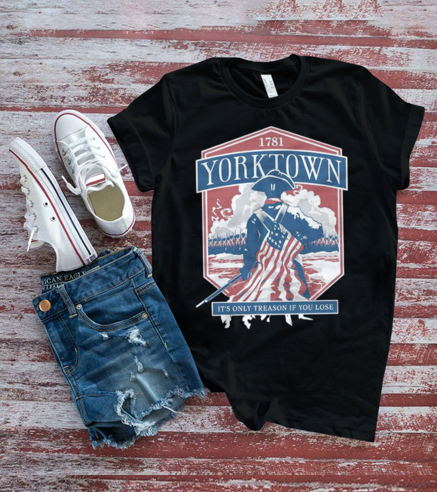 Yorktown 1781 It's Only Treason If You Lose Revolutionary Soldier American Flag T-Shirt