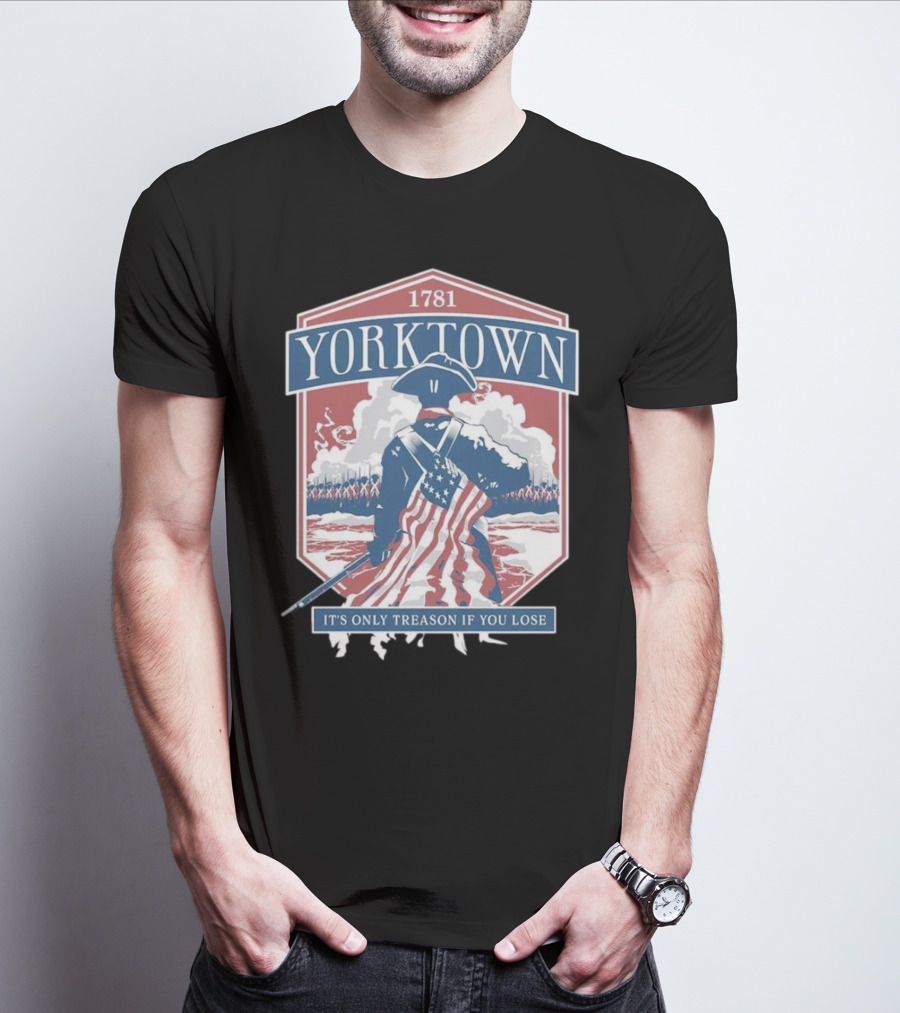 Yorktown 1781 It's Only Treason If You Lose Revolutionary Soldier American Flag T-Shirt