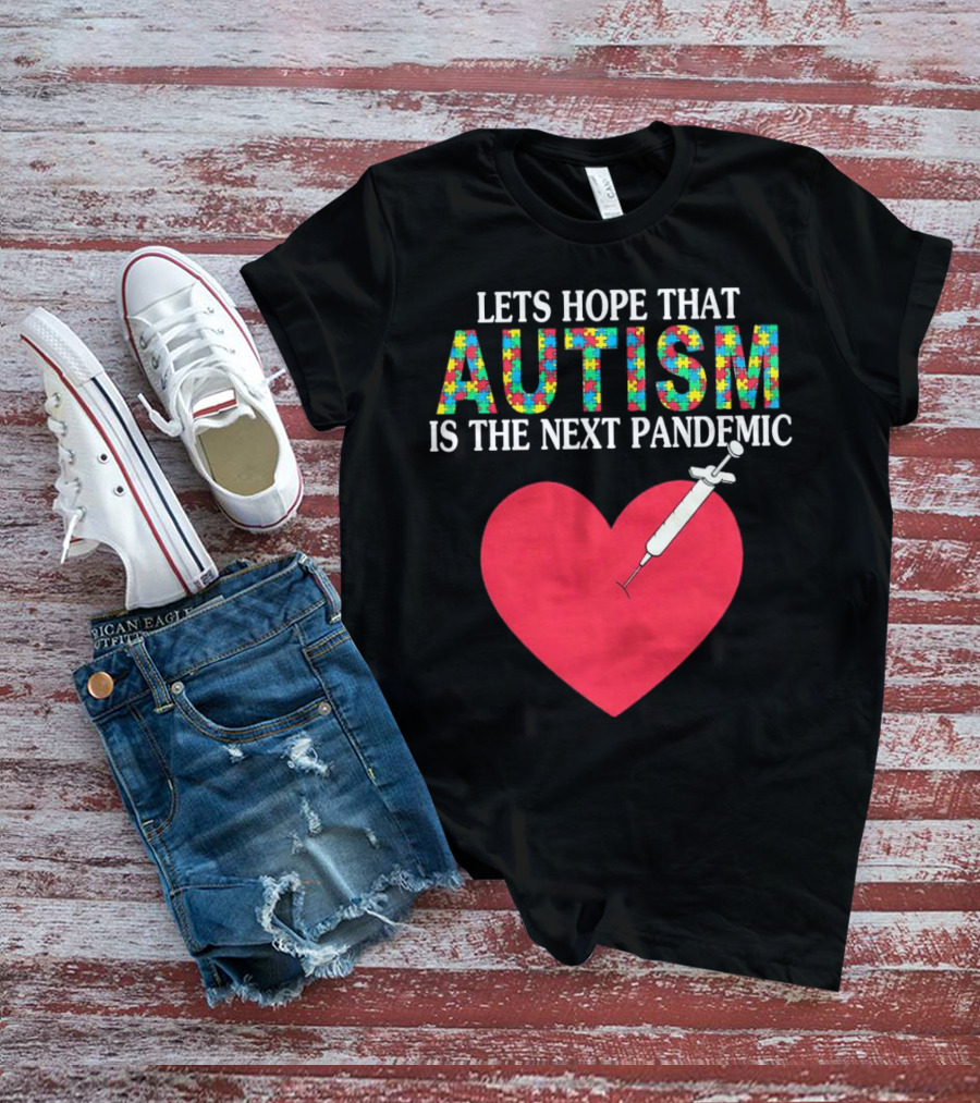 LETS HOPE THAT AUTISM IS THE NEXT PANDEMIC HEART SYRINGE T-Shirt