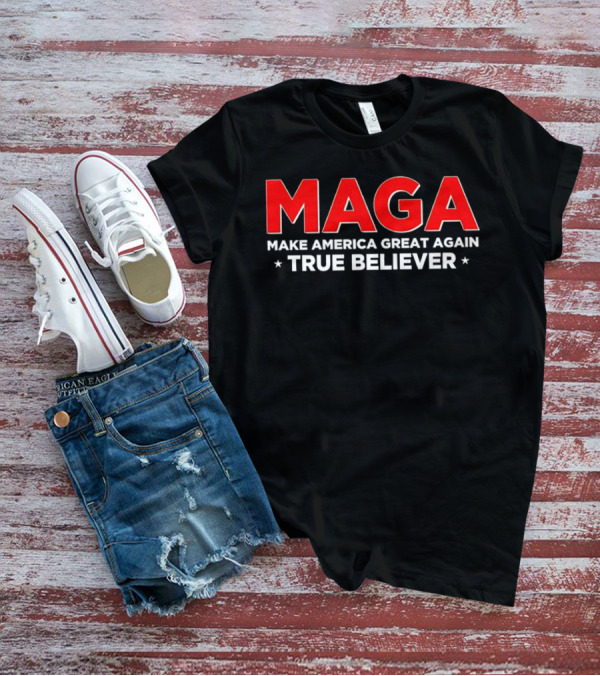 MAGA Make America Great Again True Believer T-Shirt