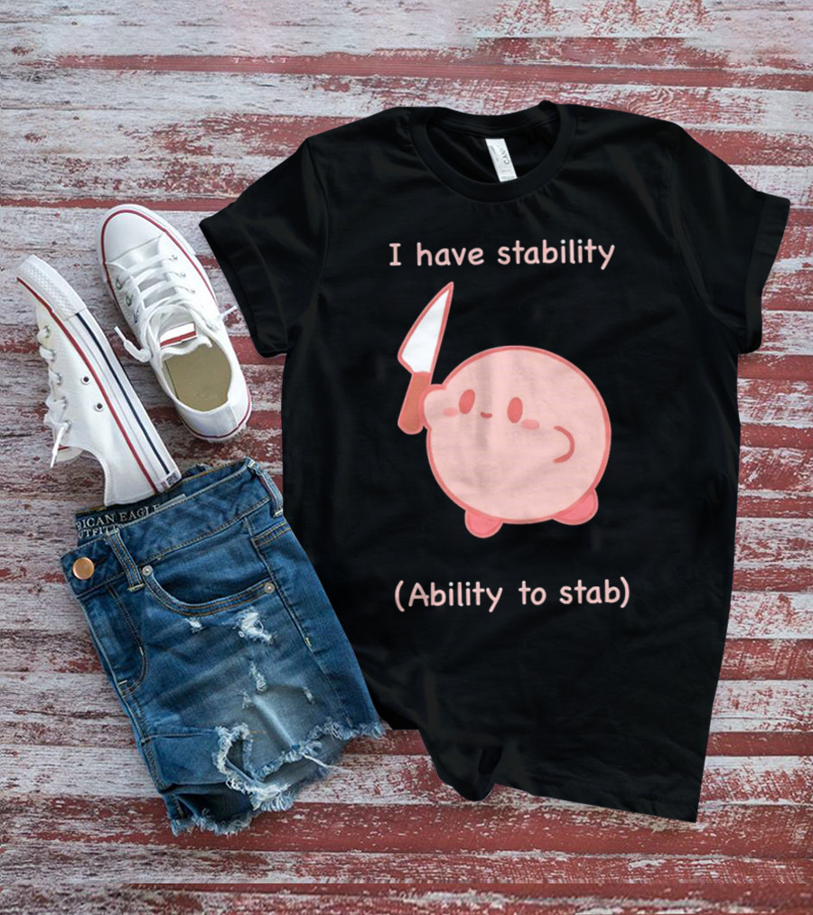 Kirby I Have Stability Ability To Stab T-Shirt