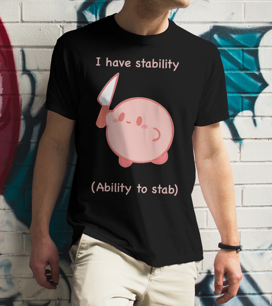 Kirby I Have Stability Ability To Stab T-Shirt