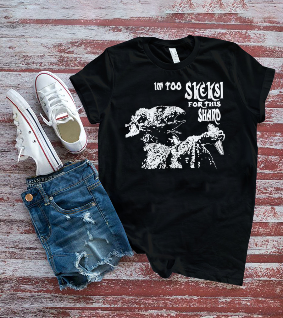 Im Too Skeksi For This Shard The Dark Crystal T-Shirt