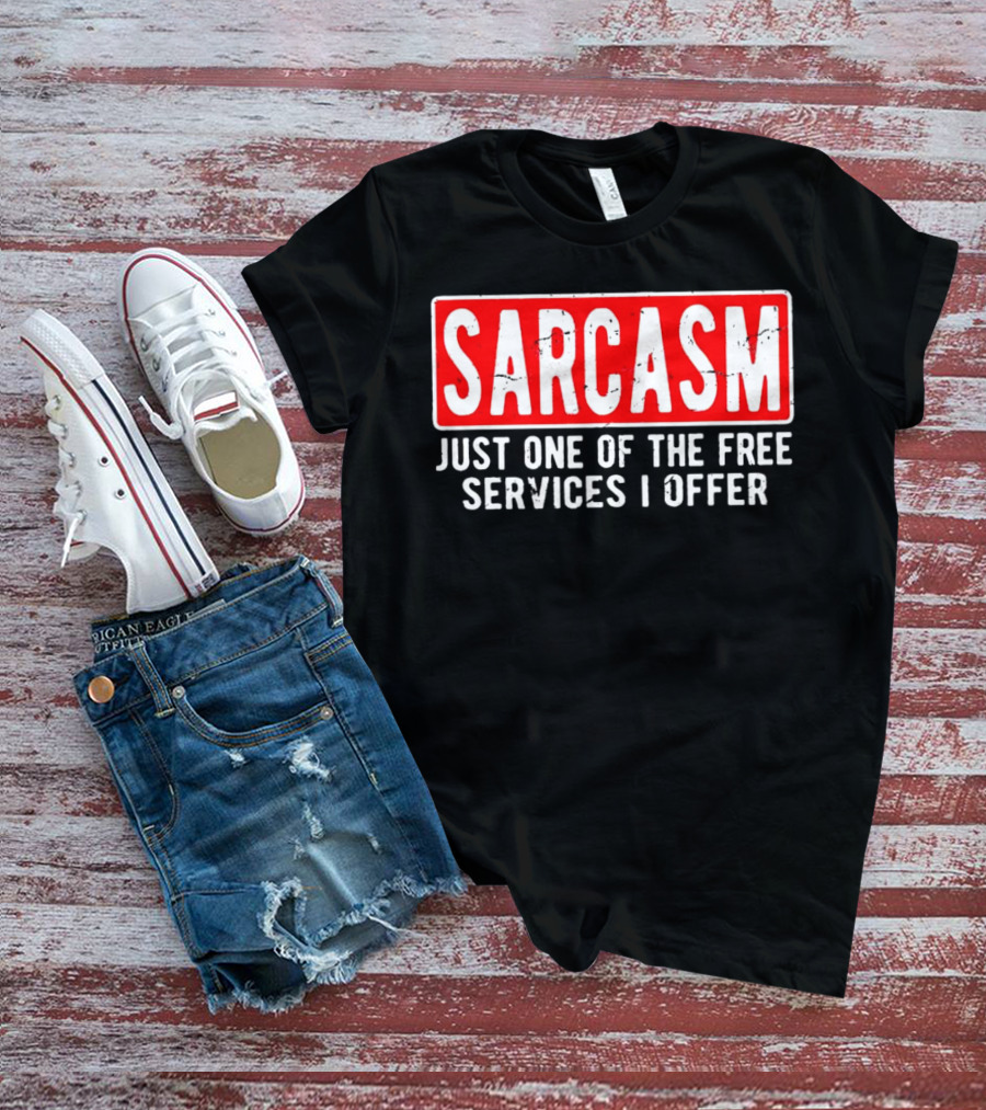 SARCASM Just One Of The Free Services I Offer T-Shirt