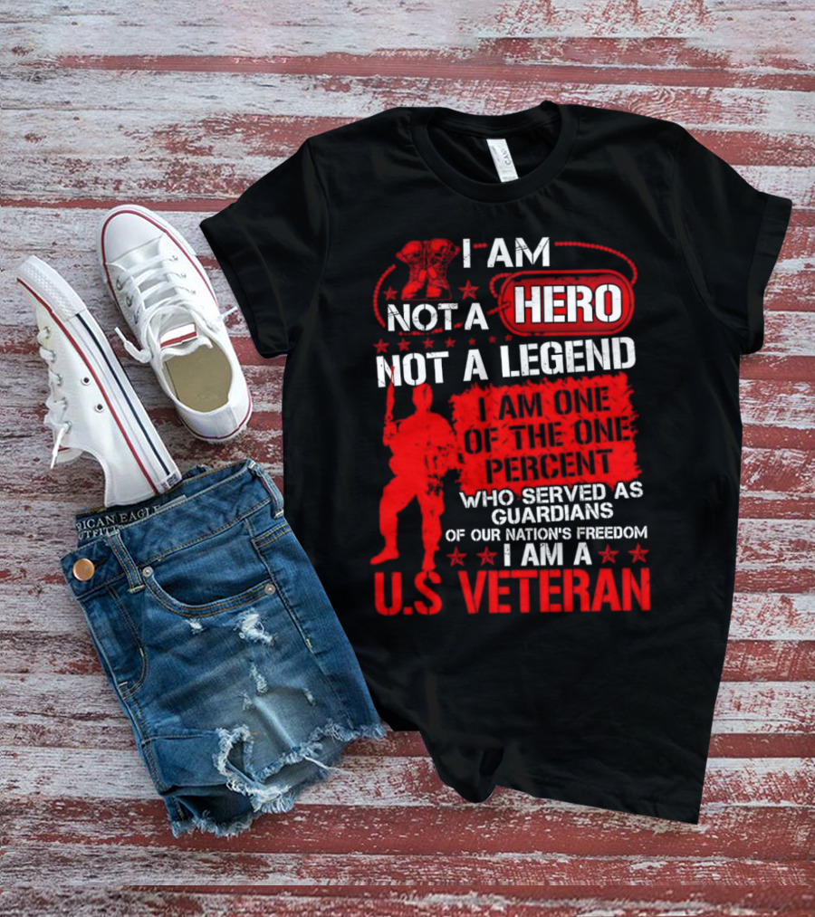 I Am Not A Hero Not A Legend I Am One Of The One Percent Who Served As Guardians Of Our Nation's Freedom I Am A U.S. Veteran T-Shirt