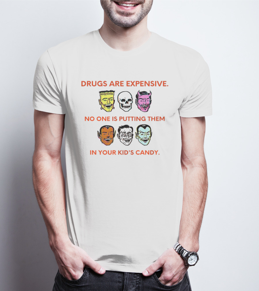 Drugs Are Expensive No One Is Putting Them In Your Kid's Candy Monsters And Skulls T-Shirt
