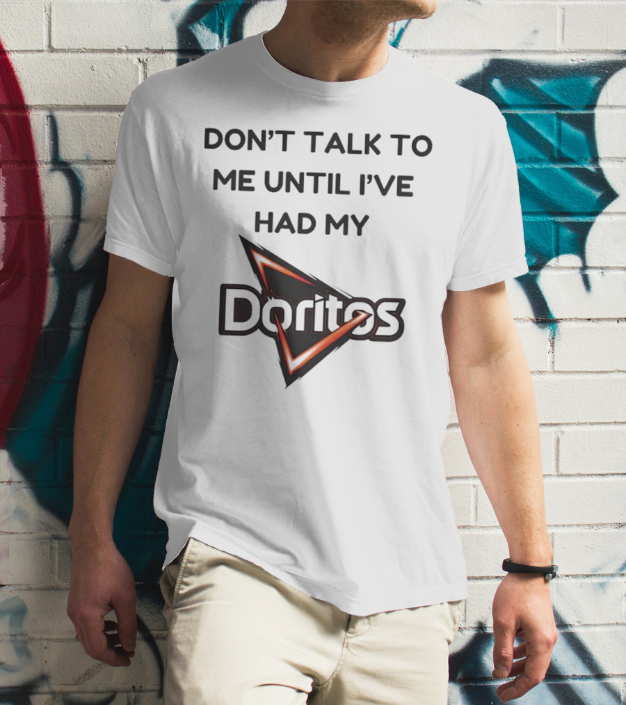 Don’t Talk To Me Until I’ve Had My Doritos T-Shirt