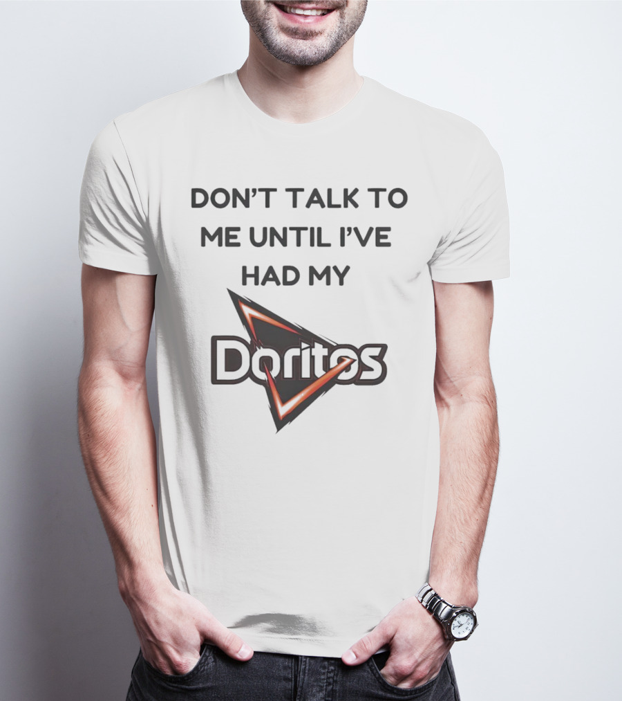 Don’t Talk To Me Until I’ve Had My Doritos T-Shirt