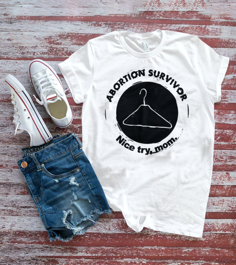 Abortion Survivor Nice Try Mom Hanger T-Shirt