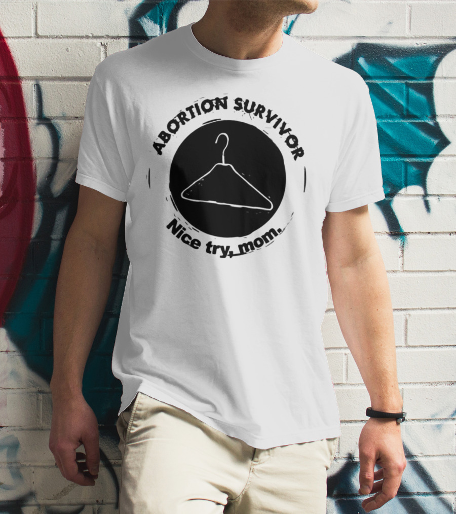 Abortion Survivor Nice Try Mom Hanger T-Shirt