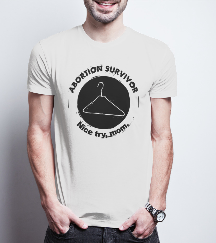 Abortion Survivor Nice Try Mom Hanger T-Shirt