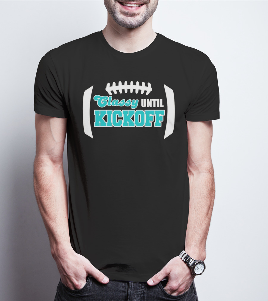 Miami Dolphins Classy Until Kickoff Football Motivational T-Shirt