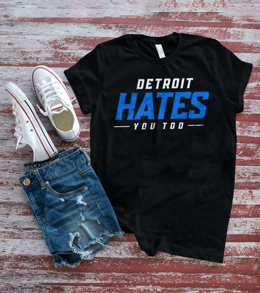 Detroit Hates You Too Detroit Lions Fans Football T-Shirt