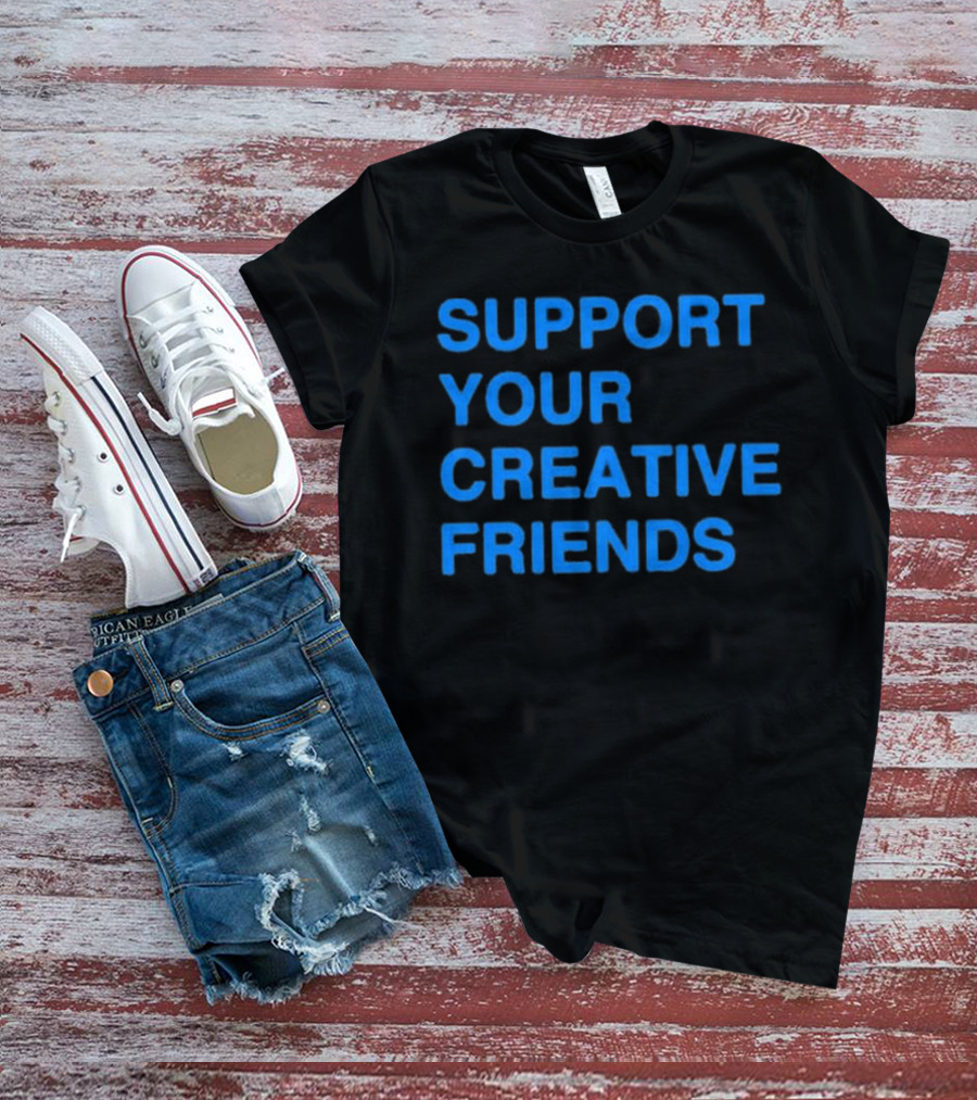 SUPPORT YOUR CREATIVE FRIENDS Positive Message Manifesto T-Shirt