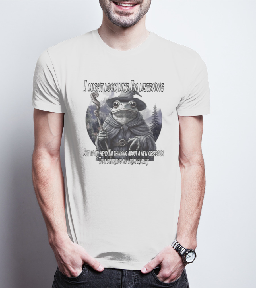 I Might Look Like I'm Listening But In My Head I'm Thinking About A New Obsession Frog Wizard Fantasy T-Shirt