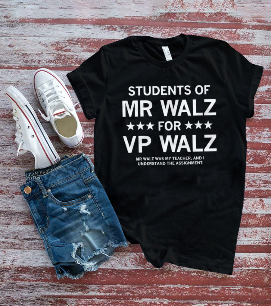 Students Of Mr. Walz For VP Walz Mr. Walz Was My Teacher And I Understand The Assignment T-Shirt