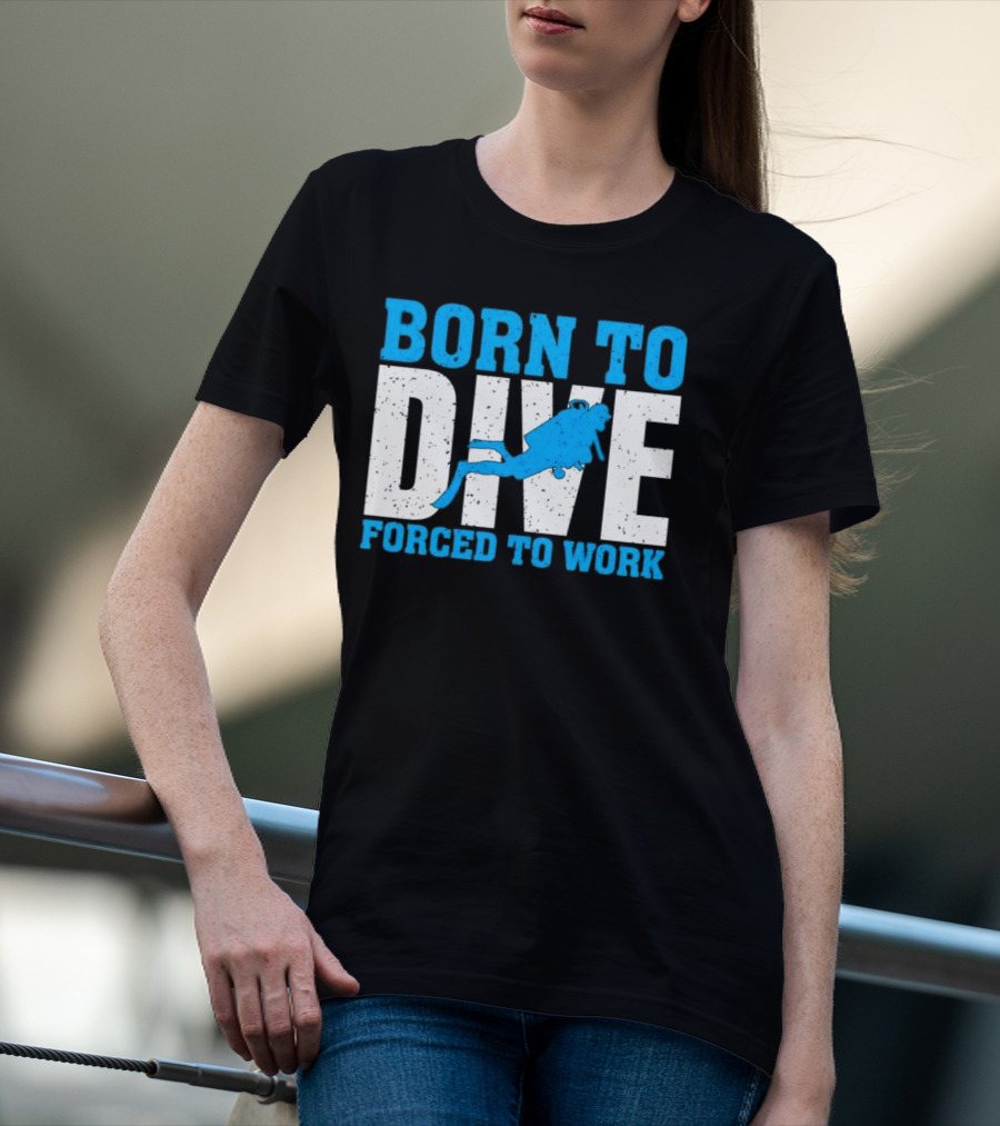 Born To Dive Forced To Work Scuba Diver T-Shirt