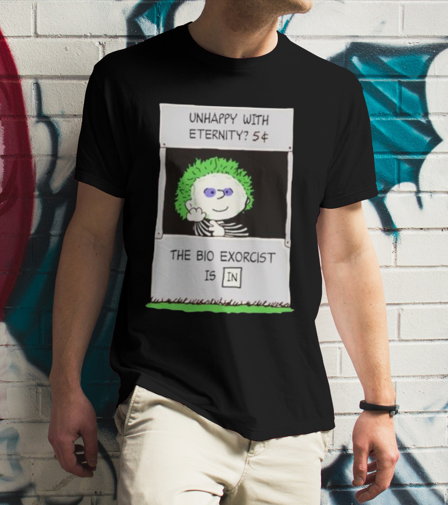 Unhappy With Eternity 5¢ The Bio Exorcist Is In T-Shirt