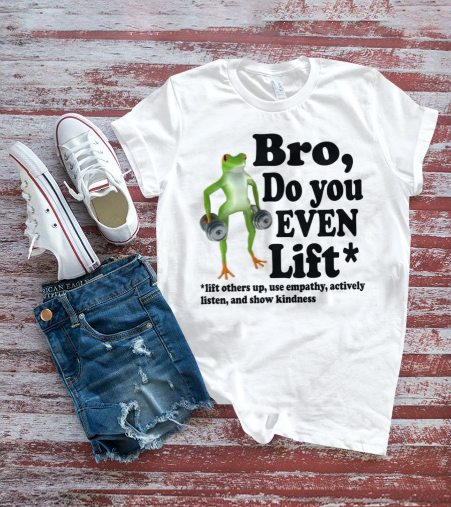 Bro, Do You Even Lift Frog With Dumbbells Use Empathy Actively Listen Show Kindness T-Shirt