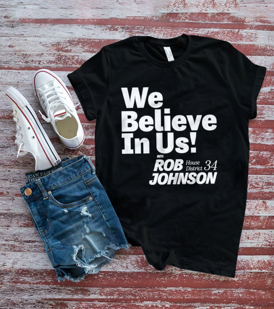 We Believe In Us Rev Rob Johnson House District 34 Campaign T-Shirt