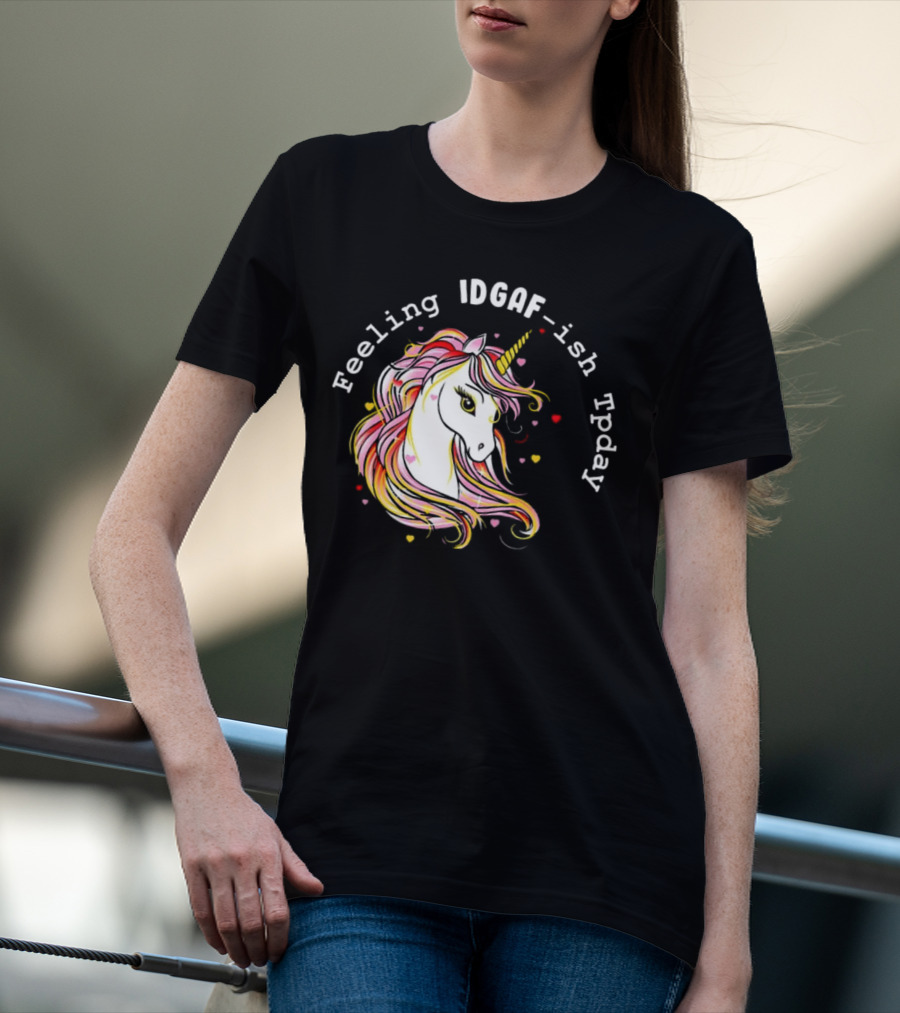 Feeling IDGAF-Ish Today Unicorn With Colorful Mane And Hearts T-Shirt