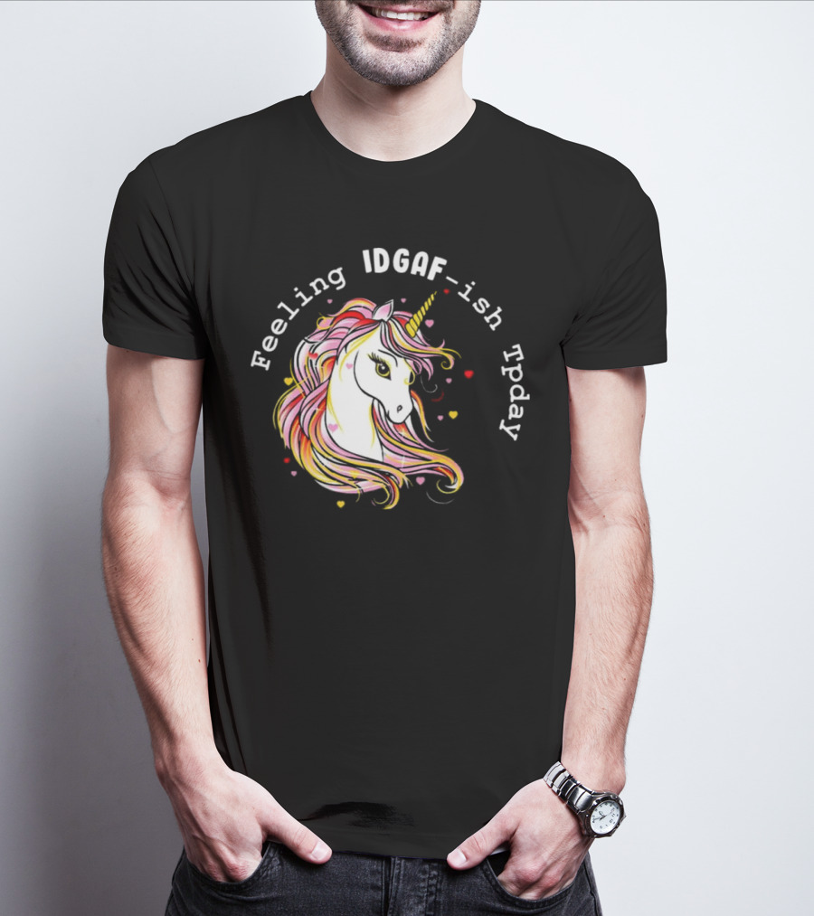 Feeling IDGAF-Ish Today Unicorn With Colorful Mane And Hearts T-Shirt