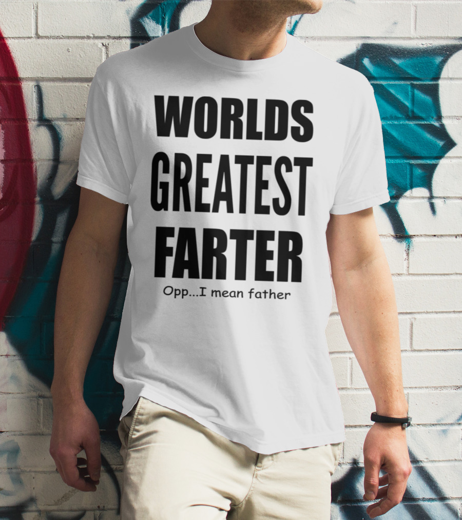 WORLDS GREATEST FARTER Opp I Mean Father T-Shirt