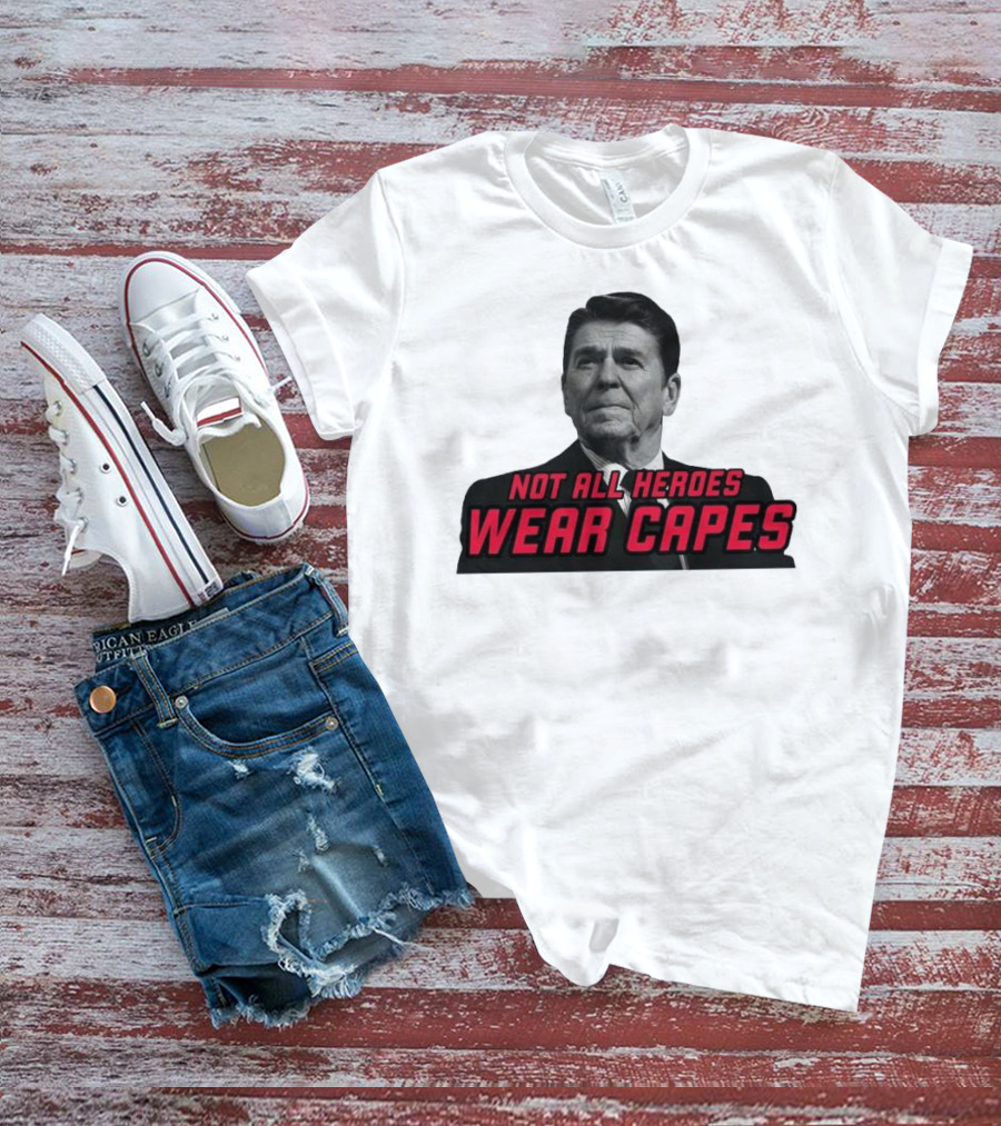Not All Heroes Wear Capes Ronald Reagan T-Shirt