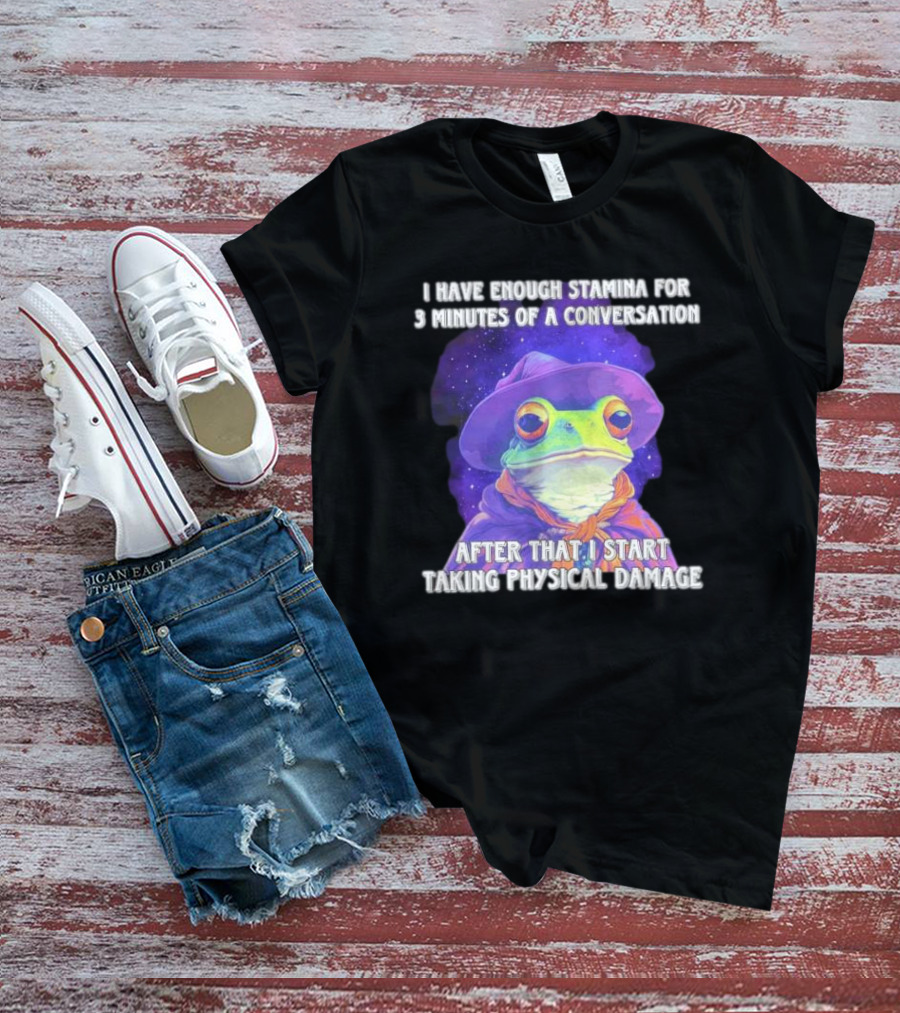 I Have Enough Stamina For 3 Minutes Of A Conversation Frog In Hat After That I Start Taking Physical Damage T-Shirt