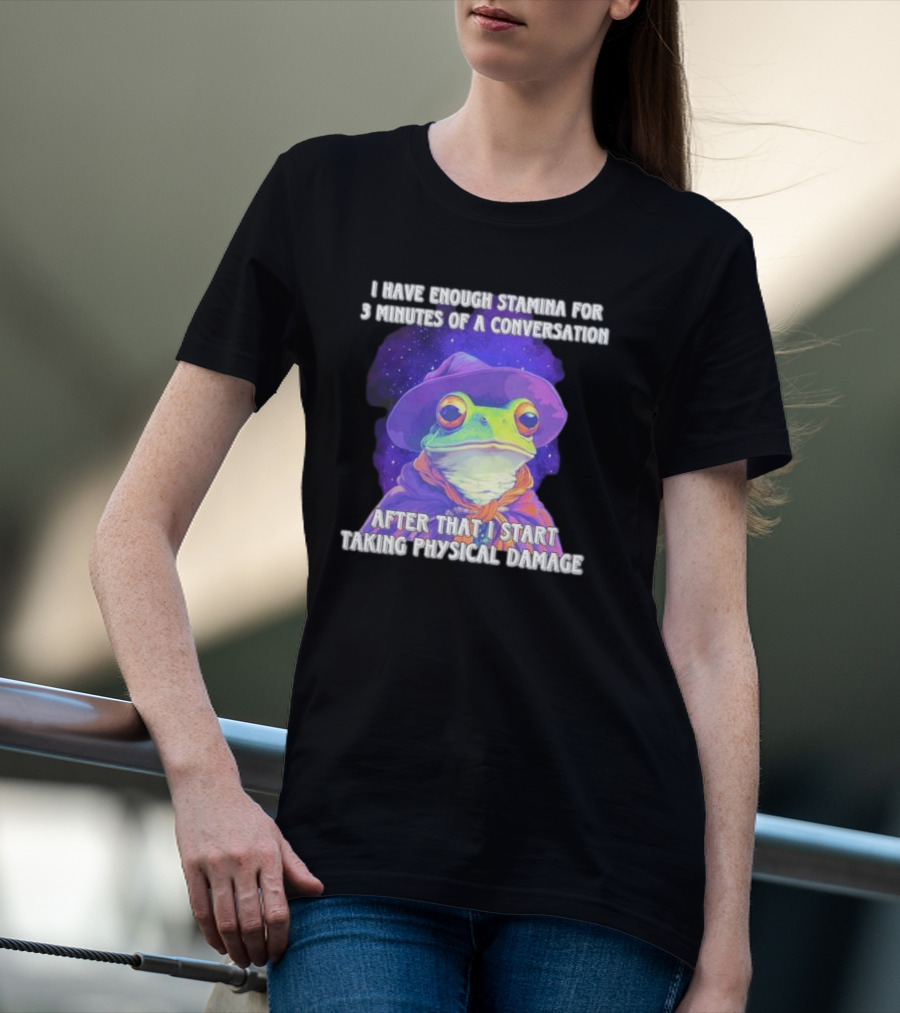 I Have Enough Stamina For 3 Minutes Of A Conversation Frog In Hat After That I Start Taking Physical Damage T-Shirt