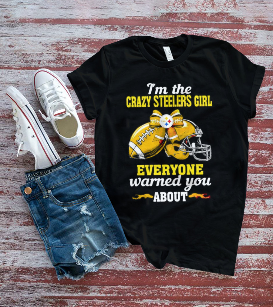 I’m The Crazy Steelers Girl Everyone Warned You About Football And Helmet T-Shirt