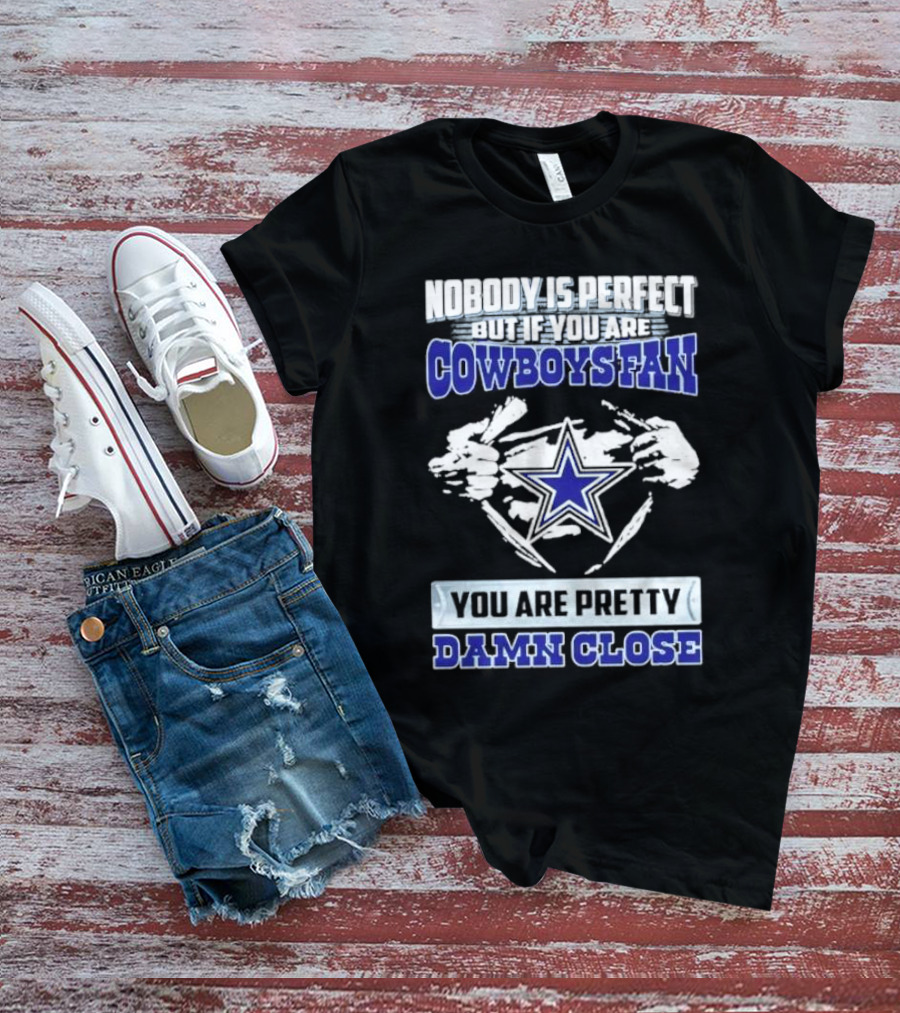 Nobody Is Perfect But If You Are Cowboys Fan You Are Pretty Damn Close Star T-Shirt