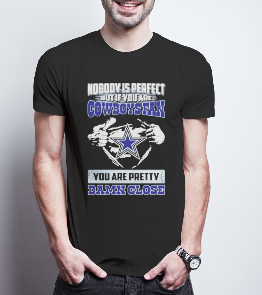 Nobody Is Perfect But If You Are Cowboys Fan You Are Pretty Damn Close Star T-Shirt