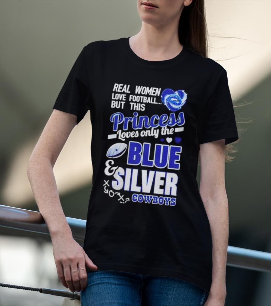 Real Women Love Football But This Princess Loves Only The Blue And Silver Cowboys T-Shirt