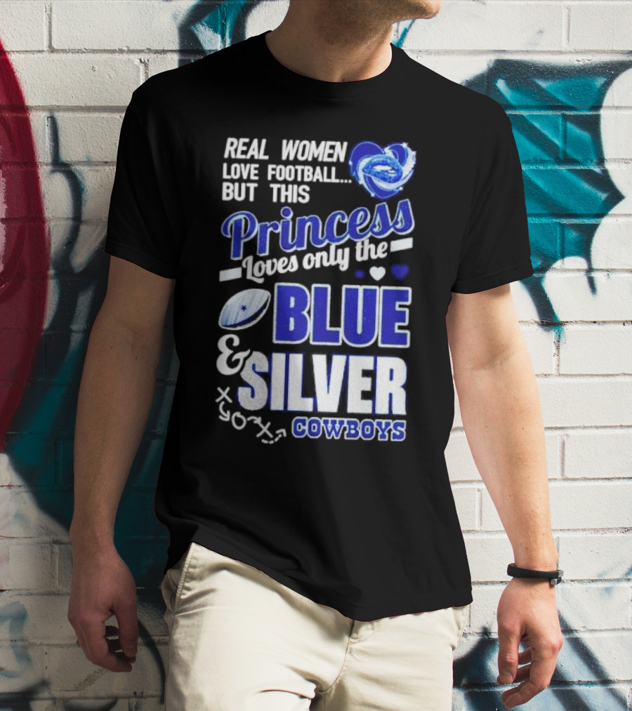Real Women Love Football But This Princess Loves Only The Blue And Silver Cowboys T-Shirt