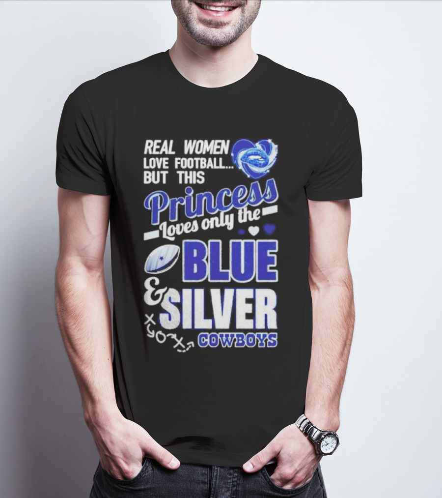 Real Women Love Football But This Princess Loves Only The Blue And Silver Cowboys T-Shirt
