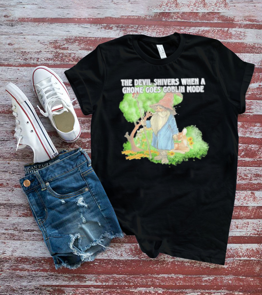 The Devil Shivers When A Gnome Goes Goblin Mode Fantasy Artwork With Gnome And Forest Scene T-Shirt
