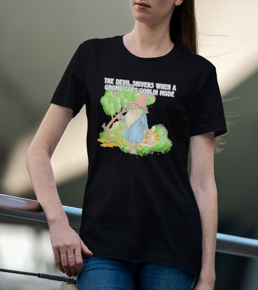 The Devil Shivers When A Gnome Goes Goblin Mode Fantasy Artwork With Gnome And Forest Scene T-Shirt