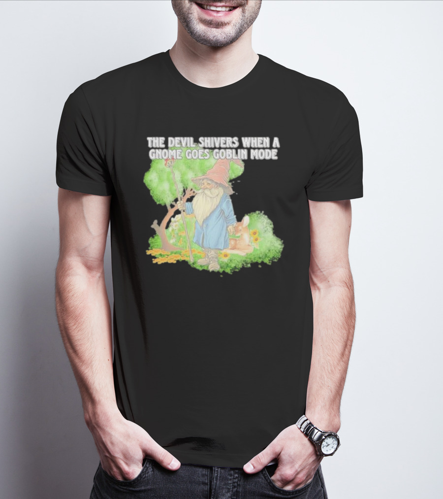The Devil Shivers When A Gnome Goes Goblin Mode Fantasy Artwork With Gnome And Forest Scene T-Shirt