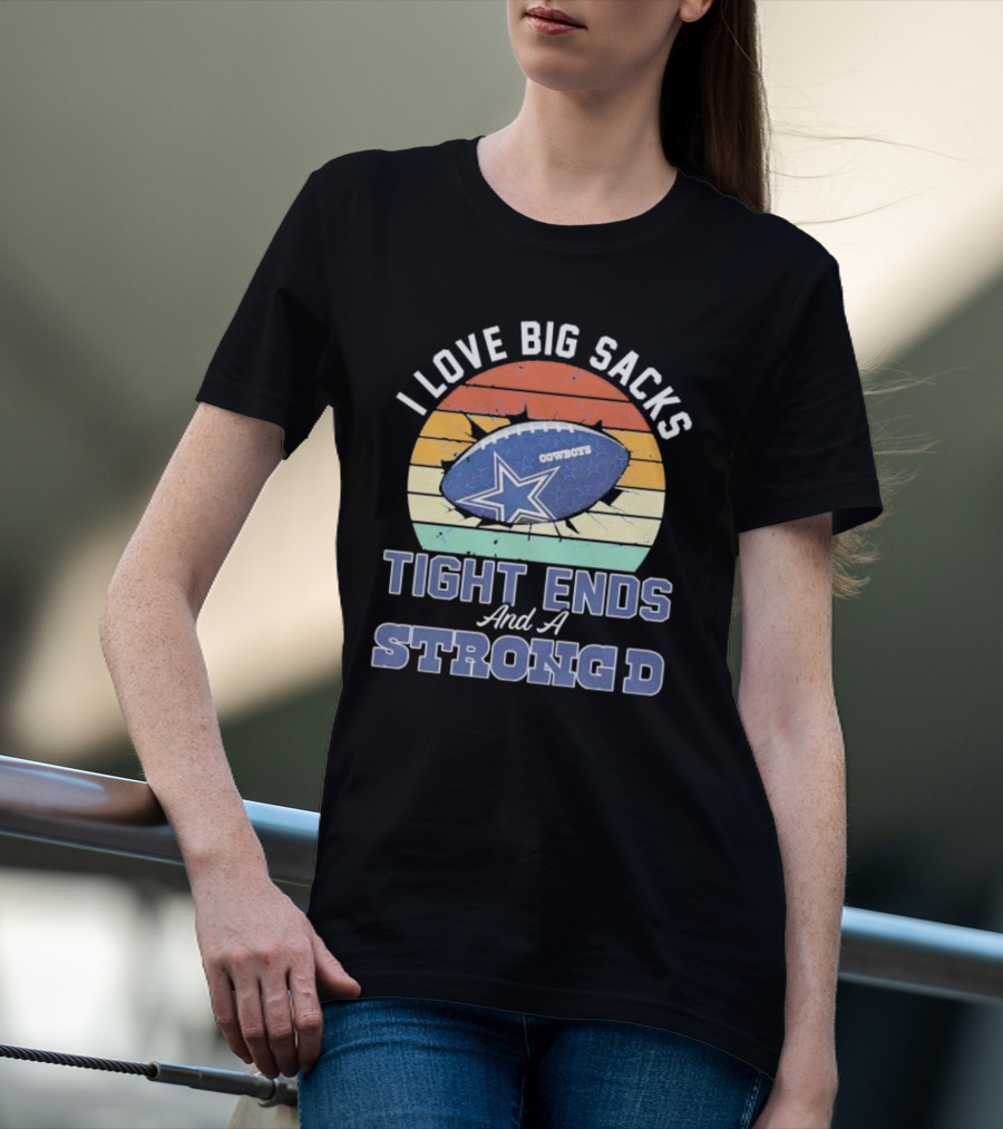 I Love Big Sacks Tight Ends And A Strong D Cowboys Football Vintage T-Shirt