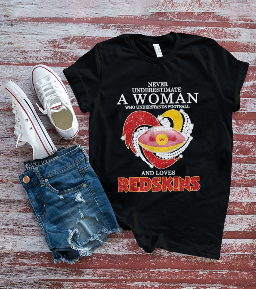 Never Underestimate A Woman Who Understands Football And Loves Redskins T-Shirt