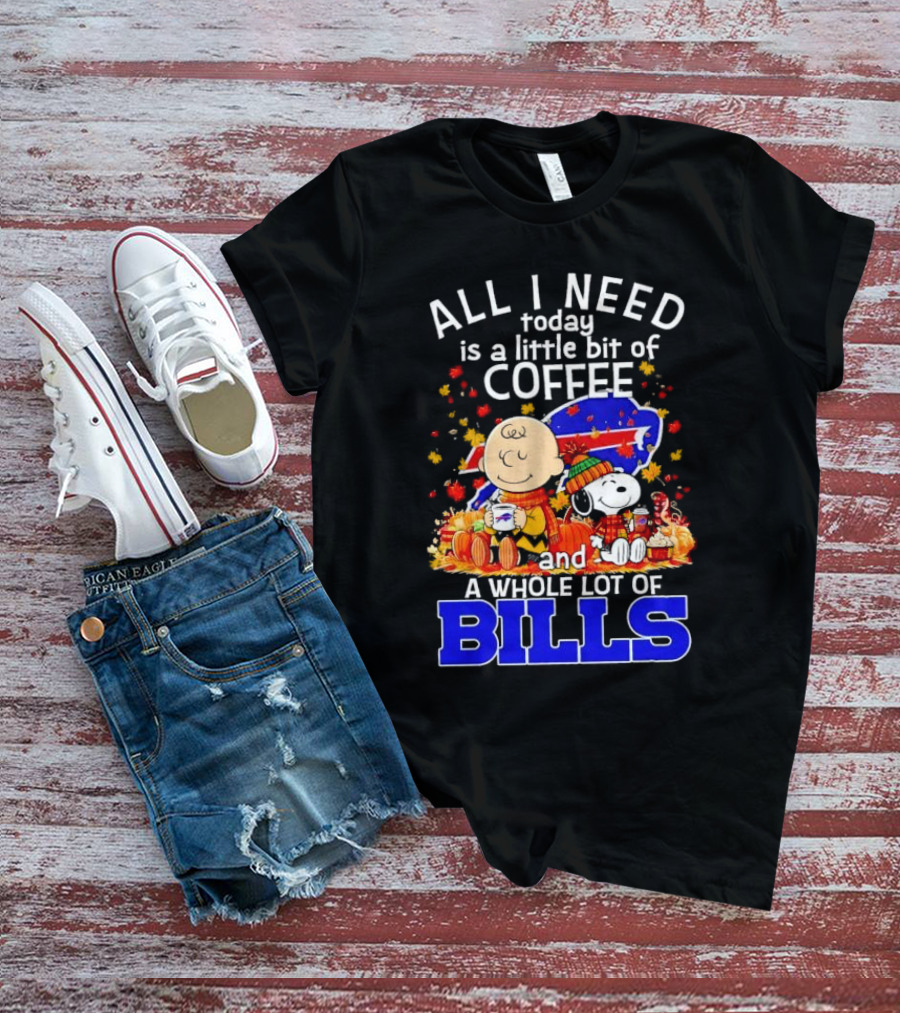 All I Need Today Is A Little Bit Of Coffee And A Whole Lot Of Bills Charlie Brown Snoopy Fall Buffalo Bills T-Shirt