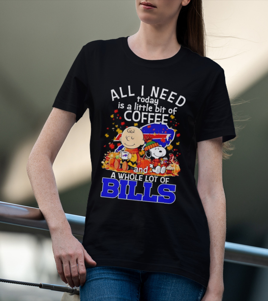All I Need Today Is A Little Bit Of Coffee And A Whole Lot Of Bills Charlie Brown Snoopy Fall Buffalo Bills T-Shirt