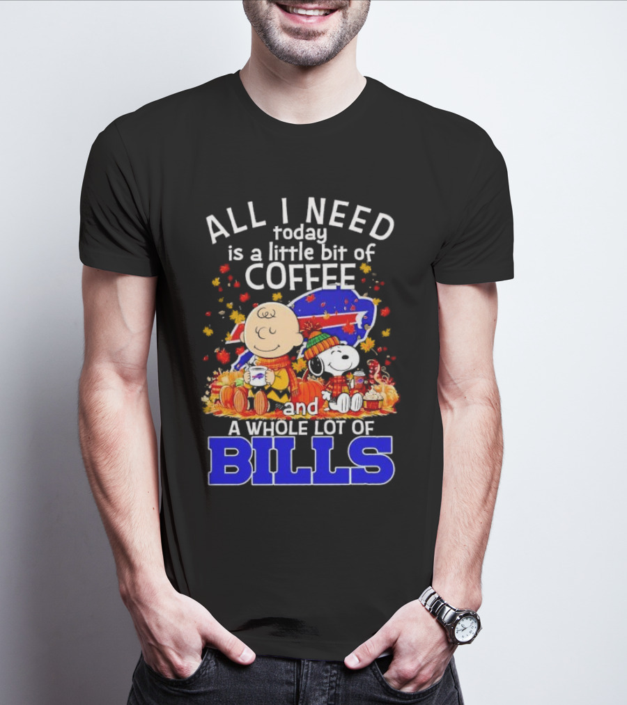 All I Need Today Is A Little Bit Of Coffee And A Whole Lot Of Bills Charlie Brown Snoopy Fall Buffalo Bills T-Shirt
