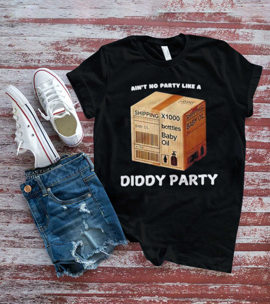 Ain’t No Party Like A Diddy Party Baby Oil Shipping X1000 Bottles T-Shirt