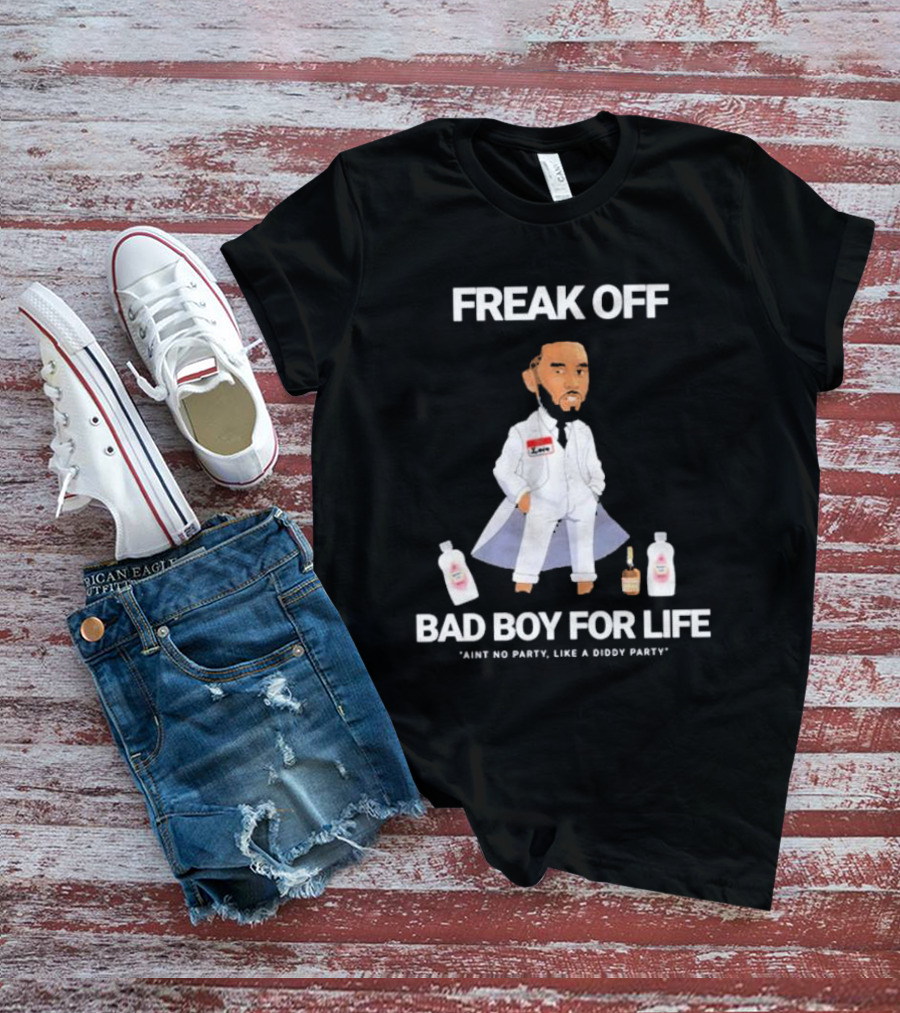 Freak Off Bad Boy For Life Ain’t No Party Like A Diddy Party T-Shirt
