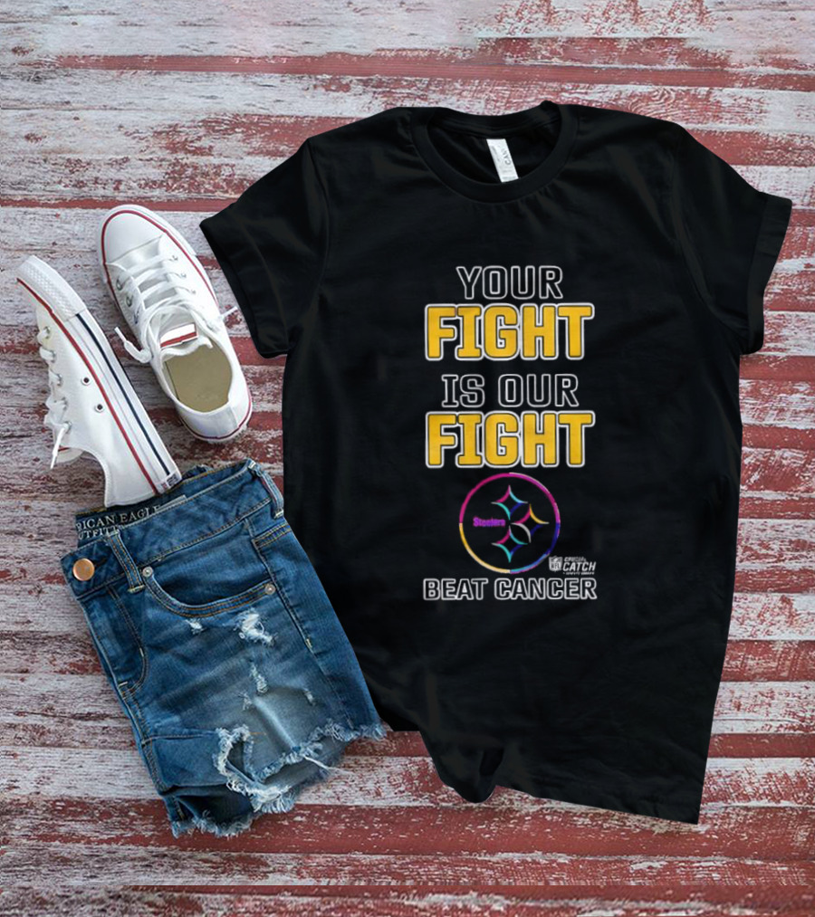 Pittsburgh Steelers Your Fight Is Our Fight Beat Cancer Crucial Catch Steelers T-Shirt