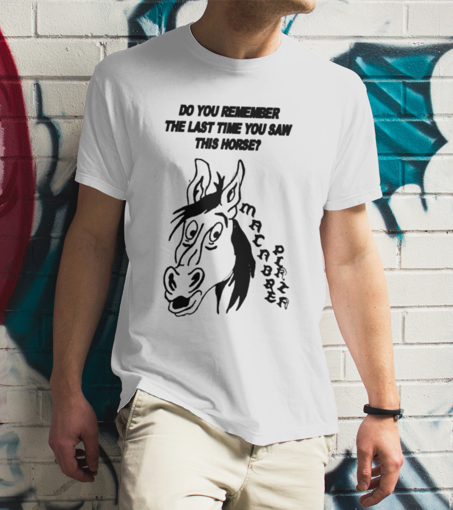 Do You Remember The Last Time You Saw This Horse Macabre Plaza T-Shirt