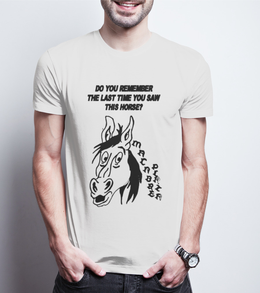 Do You Remember The Last Time You Saw This Horse Macabre Plaza T-Shirt